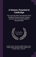 A Sermon, Preached at Cambridge: The Lord's day After The Interment of His Excellency Increase Sumner, Esquire, Governor of The Commonwealth of Massachusetts