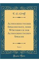 Althochdeutscher Sprachschatz, Oder Wï¿½rterbuch Der Althochdeutschen Sprache, Vol. 4 (Classic Reprint)