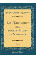 de l'Éducation Des Sourds-Muets de Naissance, Vol. 2 (Classic Reprint)