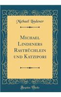 Michael Lindeners RastbÃ¼chlein Und Katzipori (Classic Reprint)