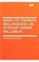 Diary of Thomas Bellingham, an Officer Under William III