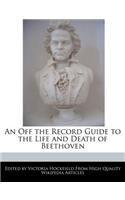 An Off the Record Guide to the Life and Death of Beethoven