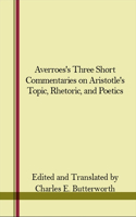 Averroes's Three Short Commentaries on Aristotle's Topics, Rhetoric, and Poetics