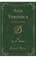 Ann Veronica: A Modern Love Story (Classic Reprint)