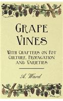 Grape Vines - With Chapters on Pot Culture, Propagation and Varieties