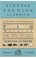 A Guide to Successful Pig Keeping - A Large Collection of Articles on Breeds, Breeding, Housing, Meat Production and Many Other Aspects of Pig Keepi