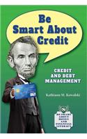 Be Smart about Credit: Credit and Debt Management(Be Smart about Money and Financial Literacy)