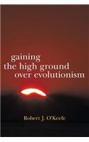 Gaining the High Ground Over Evolutionism