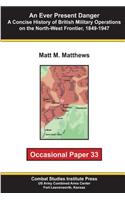 Ever Present Danger: A Concise History of British Military Operations on the North-West Frontier, 1849-1947: Occasional Paper 33