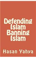 Defending Islam Banning Islam