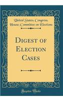 Digest of Election Cases (Classic Reprint)