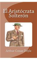 El Aristócrata Solterón: (Spanish)