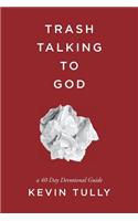 Trash Talking to God: a 40 Day Devotional Guide