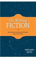 On Writing Fiction: Rethinking Conventional Wisdom about the Craft