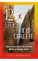 12 Steps to a New Career: What to Do When You Want to Make a Change Now!