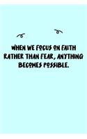 When we focus on faith rather than fear, anything becomes possible. Journal: A minimalistic Lined Journal / Notebook /Journal /planner/ dairy/ calligraphy Book / lettering book/Gratitude journal/ journal with 120 Pages, 6x9, 