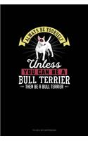 Always Be Yourself Unless You Can Be A Bull Terrier Then Be A Bull Terrier: To Do List Notebook(33 To Do List Notebook)