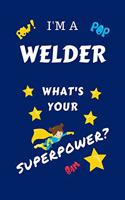 I'm A Welder What's Your Superpower?: Perfect Gag Gift For A Superpowered Welder - Blank Lined Notebook Journal - 100 Pages 6 x 9 Format - Office - Work - Job - Humour and Banter - Birth