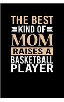 The Best Kind Of Mom Raises A Basketball Player: Mother's day Basketball Player Mom Writing Journal Lined, Diary, Notebook (6 x 9) 120 Page