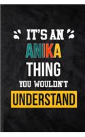 It's an Anika Thing You Wouldn't Understand: Practical Personalized Anika Lined Notebook/ Blank Journal For Favorite First Name, Inspirational Saying Unique Special Birthday Gift Idea Fun Usefu