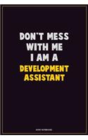 Don't Mess With Me, I Am A Development Assistant