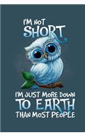 Im not short im just more down to earth: Notebook for Owl Lovers-College Ruled Lined Blank 6x9 inch 110 page-Daily Journal for Girls Diary for Women Perfect gift for Holiday-Bird Lovers Not