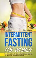 Intermittent Fasting for Women: The Definite Guide to Loss Your Weight and Burn Fat, the Easiest Way to Improve Your Life