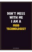 Don't Mess With Me, I Am A Food Technologist: Career Motivational Quotes 6x9 120 Pages Blank Lined Notebook Journal