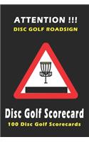 Disc Golf Score Card: "ATTENTION !!! DISC GOLF ROADSIGN " 100 Sheets Golf Score Keeper and Journal for Disc Golf Course, Golf Notebook, Golf Scorebook, Frisbee Golf Score