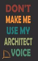 Don't Make Me Use My Architect Voice: Funny Architecture Design Work Notebook Gift For Architects