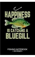 Happiness Is Catching A Bluegill Sunfish Fishing Notebook 120 Pages: 6"x 9'' College Ruled Lined Paperback Bluegill Sunfish Fish-ing Freshwater Game Fly Journal Composition Notes Day Planner Notepad Log-Book Paper She