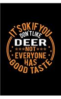 It's Ok If You Don't Like Deer Not Everyone Has Good Taste: Lined Journal, 120 Pages, 6x9 Sizes, Funny Deer Notebook Gift For Deer Lover