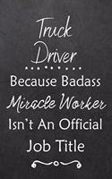 Truck Driver Because Bad Ass Miracle Worker Isn't An Official Job Title
