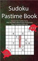 Sudoku Pastime Book #13: Improve Your Sudoku Game With This Well Crafted Sudoku Puzzle Book (Easy To Medium Difficulty)