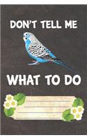 Don't Tell Me What To Do Notebook Journal: 110 Blank Lined Paper Pages 6x9 Personalized Customized Notebook Journal Gift For Budgie Parakeet Parrot Bird Owners and Lovers