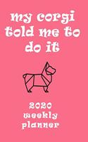 My Corgi Told Me To Do It 2020 Weekly Planner
