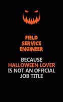 Field Service Engineer Because Halloween Lover Is Not An Official Job Title: Halloween Scary Pumpkin Jack O'Lantern 120 Pages 6x9 Blank Lined Paper Notebook Journal