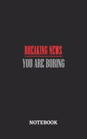 Breaking News You are Boring Notebook: 6x9 inches - 110 dotgrid pages - Greatest sarcasm humor mood Journal - Gift, Present Idea