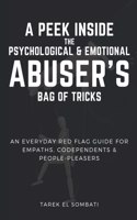 A Peek Inside The Psychological and Emotional Abuser's Bag of Tricks: An Everyday Red Flag Guide For Empaths, Co-Dependents & People-Pleasers