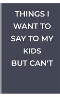 Things I Want To Say To My KIDS But Can't