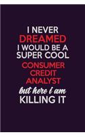 I Never Dreamed I Would Be A Super cool Consumer Credit Analyst But Here I Am Killing It: Career journal, notebook and writing journal for encouraging men, women and kids. A framework for building your career.