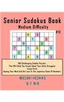 Senior Sudokus Book Medium Difficulty #13: 100 Challenging Sudoku Puzzles That Will Help You Forget About Your Daily Struggles (Large Print, Unplug Your Mind And Get Lost In The Japanese Game