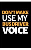 Don't Make Use My Bus Driver Voice: Funny Bus Driver Notebook/Journal (6" X 9") Great Appreciation Gift Idea