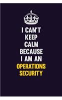 I can't Keep Calm Because I Am An Operations Security: Motivational and inspirational career blank lined gift notebook with matte finish