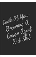 Look At You Becoming A Cargo Agent And Shit: Blank Lined Journal Cargo Agent Notebook & Journal (Gag Gift For Your Not So Bright Friends and Coworkers)