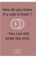 How do you know if a coin is fresh ? -You can still smell the mint