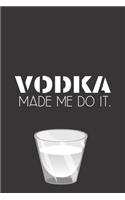 Vodka made me do it.: Perfect Gift For Party Lovers, 120 Pages Blank Lined Notebook With Custom Soft Cover, 6 x 9, Ideal For Notes, Office, Homework And Much More!