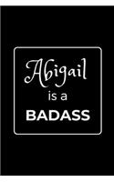 Abigail is a BADASS: Funny Gag Personalized Notebook to Write In