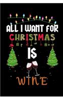 All I Want For Christmas Is Wine: Wine lovers Appreciation gifts for Xmas, Funny Wine Christmas Notebook journal / Thanksgiving & Christmas Gift