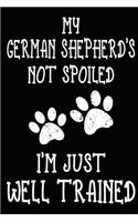 My German Shepherd's Not Spoiled I'm Just Well Trained: German Shepherd Training Log Book gifts. Best Dog Trainer Log Book gifts For Dog Lovers who loves German Shepherd. Cute German Shepherd Trainer Log 